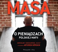 Masa o pieniądzach polskiej mafii. Jarosław Sokołowski „Masa” w rozmowie z Arturem Górskim - Artur Górski - audiobook