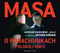 Masa o porachunkach polskiej mafii. Jarosław Sokołowski „Masa” w rozmowie z Arturem Górskim - Artur Górski - audiobook