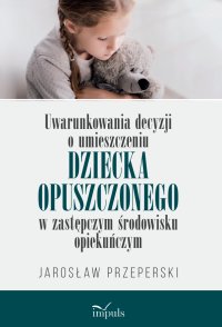 Uwarunkowania decyzji o umieszczeniu dziecka opuszczonego w zastępczym środowisku opiekuńczym - Jarosław Przeperski - ebook