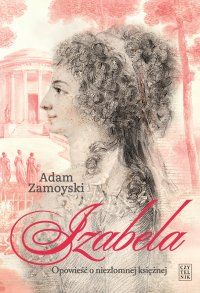 Izabela. Opowieść o niezłomnej księżnej - Adam Zamoyski - ebook