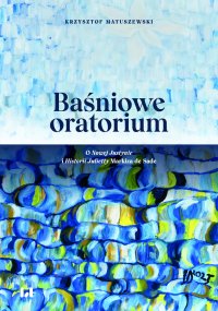 Baśniowe oratorium. O Nowej Justynie i Historii Julietty Markiza de Sade - Krzysztof Matuszewski - ebook