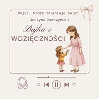 Bajka o wdzięczności - Justyna Kawczyńska - audiobook