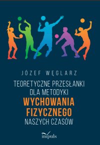 Teoretyczne przesłanki dla metodyki wychowania fizycznego naszych czasów - Józef Węglarz - ebook