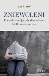 Zniewoleni. Historie niepijących alkoholików. Matki narkomanów - Ewa Krasoń - ebook