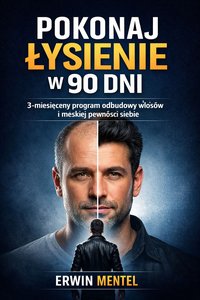 POKONAJ ŁYSIENIE W 90 DNI     3-miesięczny program odbudowy włosów i męskiej pewności siebie - Erwin Mentel - ebook