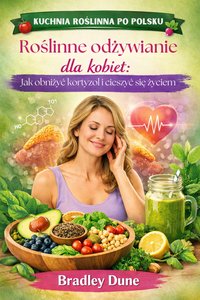 Roślinne odżywianie dla kobiet. Jak obniżyć kortyzol i cieszyć się życiem. - Bradley Dune - ebook