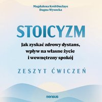 Stoicyzm. Jak zyskać zdrowy dystans, wpływ na własne życie i wewnętrzny spokój. Zeszyt ćwiczeń - Magdalena Król-Duclaye - audiobook