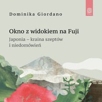Okno z widokiem na Fuji. Japonia - kraina szeptów i niedomówień - Dominika Giordano - audiobook