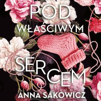 Pod właściwym sercem - Anna Sakowicz - audiobook