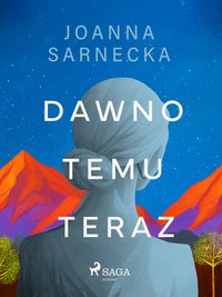 Dawno temu teraz - Joanna Sarnecka - ebook