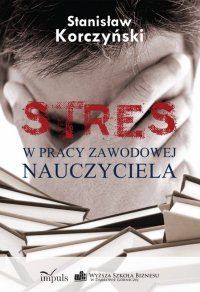 Stres w pracy zawodowej nauczyciela - Stanisław Korczyński - ebook