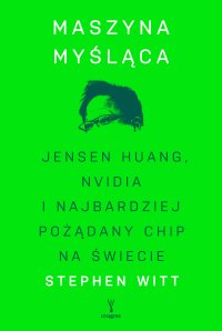 Maszyna myśląca. Jensen Huang, Nvidia i najbardziej pożądany chip na świecie - Stephen Witt - ebook