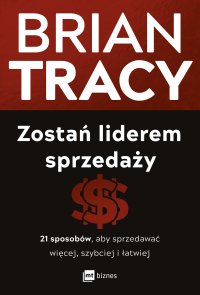 Zostań liderem sprzedaży. 21 sposobów, aby sprzedawać więcej, szybciej i łatwiej - Brian Tracy - ebook