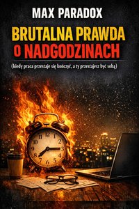 Brutalna prawda o nadgodzinach - kiedy praca przestaje się kończyć, a ty przestajesz być sobą - Max Paradox - ebook