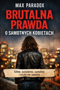 Brutalna prawda o samotnych kobietach - Silne, świadome, samotne  i wcale nie zepsute - Max Paradox - ebook