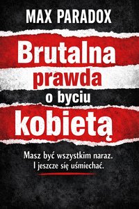 Brutalna prawda o byciu kobietą - Masz być wszystkim naraz i jeszcze się uśmiechać. - Max Paradox - ebook