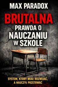 Brutalna prawda o nauczaniu w szkole - System, który miał rozwijać, a nauczył przetrwać - Max Paradox - ebook