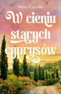 W cieniu starych cyprysów - Mara Carollo - ebook