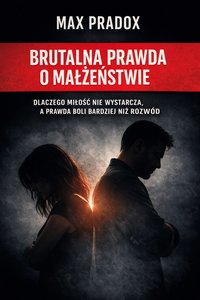 Brutalna prawda o małżeństwie - Dlaczego miłość nie wystarcza, a prawda boli bardziej niż rozwód - Max Paradox - ebook
