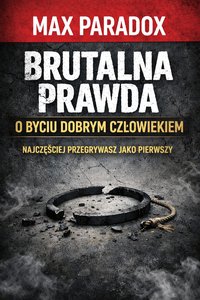 Brutalna prawda o byciu dobrym człowiekiem - Najczęściej przegrywasz jako pierwszy - Max Paradox - ebook