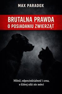 Brutalna prawda o posiadaniu zwierząt - Miłość, odpowiedzialność i cena, o której nikt nie mówi - Max Paradox - ebook