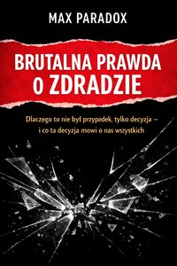 Brutalna prawda o zdradzie - Dlaczego to nie był przypadek, tylko decyzja i co ta decyzja mówi o nas wszystkich - Max Paradox - ebook