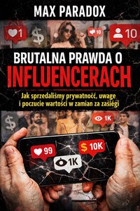 Brutalna prawda o influencerach - Jak sprzedaliśmy prywatność, uwagę i poczucie wartości w zamian za zasięgi - Max Paradox - ebook
