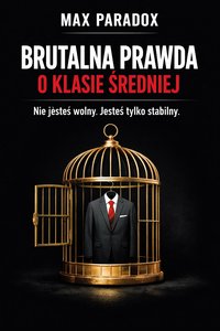 Brutalna prawda o klasie średniej - O stabilności, która dławi, komforcie, który usypia i ambicji, która nigdy nie daje spokoju - Max Paradox - ebook
