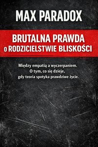 Brutalna prawda o rodzicielstwie bliskości - Między empatią a wyczerpaniem. O tym, co się dzieje, gdy teoria spotyka prawdziwe życie. - Max Paradox - ebook