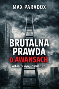 Brutalna prawda o awansach - wchodzisz wyżej, płacisz ciszej - Max Paradox - ebook