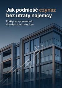 JAK PODNIEŚĆ CZYNSZ BEZ UTRATY NAJEMCY - Praktyczny przewodnik dla właścicieli mieszkań - Daniel Burzyński - ebook