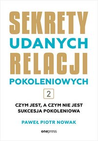 Sekrety udanych relacji pokoleniowych. Tom 2 - Paweł Piotr Nowak - ebook