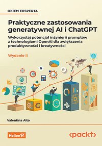 Praktyczne zastosowania generatywnej AI i ChatGPT. Wykorzystaj potencjał inżynierii promptów z technologiami OpenAI dla zwiększenia produktywności i kreatywności - Valentina Alto - ebook