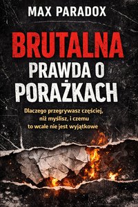 Brutalna prawda o porażkach – dlaczego przegrywasz częściej, niż myślisz, i czemu to wcale nie jest wyjątkowe - Max Paradox - ebook