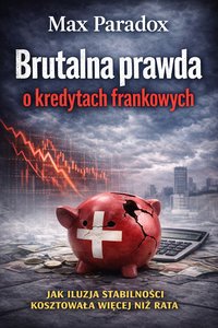 Brutalna prawda o kredytach frankowych - Jak iluzja stabilności kosztowała więcej niż rata - Max Paradox - ebook