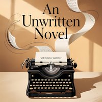 An Unwritten Novel. A Classic Story Exploring Perception and Human Psychology - Virginia Woolf - audiobook