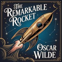 The Remarkable Rocket. A Classic Story of Humor, Satire, and Human Nature - Oscar Wilde - audiobook