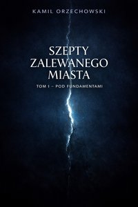 Szepty zalewanego miasta. Tom I – Pod fundamentami - Kamil Orzechowski - ebook
