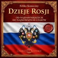 Dzieje Rosji. Od najdawniejszych do najnowszych czasów. Część 4. Cesarstwo Rosyjskie - Feliks Koneczny - audiobook