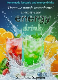 Domowe napoje izotoniczne i energetyczne energy drink - Smakosz Szymon - ebook