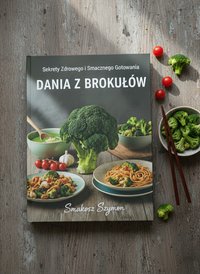 Dania z brokułów Sekrety zdrowego i smacznego gotowania - Smakosz Szymon - ebook