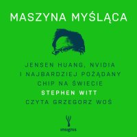 Maszyna myśląca. Jensen Huang, Nvidia i najbardziej pożądany chip na świecie - Stephen Witt - audiobook