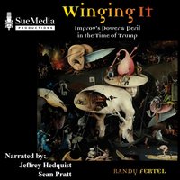 Winging It - Improv's Power and Peril in the Time of Trump - Randy Fertel - audiobook