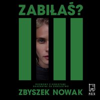 Zabiłaś? Rozmowy z kobietami skazanymi za zabójstwo - Zbyszek Nowak - audiobook