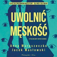 Uwolnić męskość - Anna Maruszeczko - audiobook