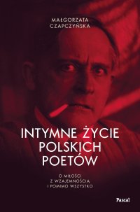 Intymne życie polskich poetów. O miłości z wzajemnością i pomimo wszystko - Małgorzata Czapczyńska - ebook