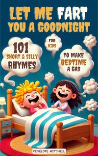 Let Me Fart You a Goodnight- 101 krótkich i zabawnych rymowanek w języku angielskim dla dzieci | Zabawna książka na dobranoc- idealny prezent - Penelope Mitchell - ebook