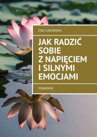 Jak radzić sobie z napięciem i silnymi emocjami - Ewa Kiniorska - ebook