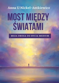 Most między światami. Moja droga do bycia medium - Anna Nickel-Antkiewicz - ebook