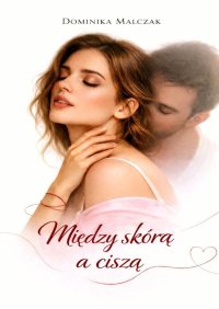 Między skórą a ciszą - Dominika Malczak - ebook
